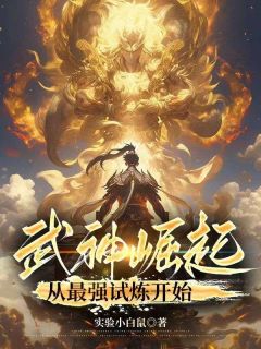 《武神崛起:从最强试炼开始》小说免费阅读 《武神崛起:从最强试炼开始》最新章节目录