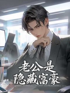 《老公是隐藏富豪》青锦程贯雨南章节精彩试读