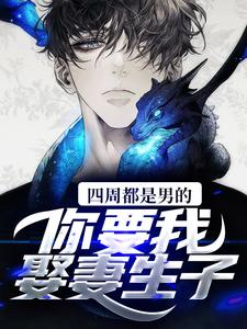 四周都是男的，你要我娶妻生子？秦墨克丽丝全本大结局阅读