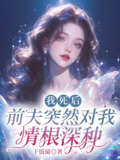 我死后,前夫突然对我情根深种
