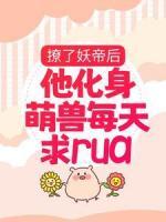 撩了妖帝后,他化身萌兽每天求rua