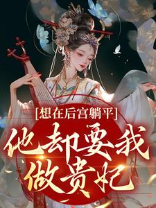 《想在后宫躺平,他却要我做贵妃》小说章节精彩试读 桑芷御恒帝小说全文