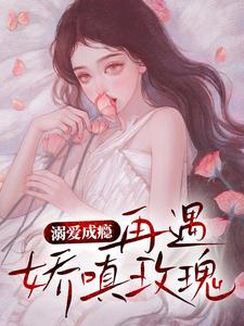 溺爱成瘾:再遇娇嗔玫瑰