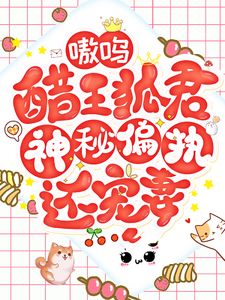 嗷呜!醋王狐君神秘偏执还宠妻