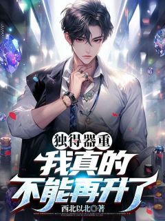 独得器重：我真的不能再升了陈常山张秋燕小说免费试读