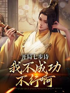 《开局七步诗，我不成功不行啊》大结局精彩试读 《开局七步诗，我不成功不行啊》最新章节目录