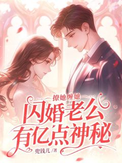 《撩她缠她,闪婚老公有亿点神秘》小说全文在线阅读 《撩她缠她,闪婚老公有亿点神秘》最新章节列表