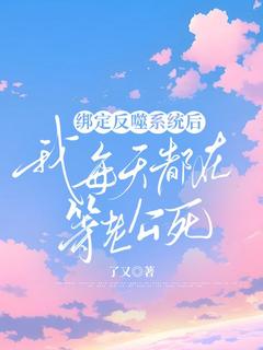 绑定反噬系统后我每天都在等老公死了又 绑定反噬系统后我每天都在等老公死在线阅读
