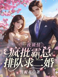 一夜锁情:疯批霸总排队求二婚