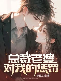 总裁老婆对我的惩罚by蒂花之秀 韩涛齐瑶免费在线全文阅读