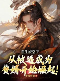 重生废皇子:从被逼成为赘婿开始崛起!李平凡夏皇小说全本免费试读