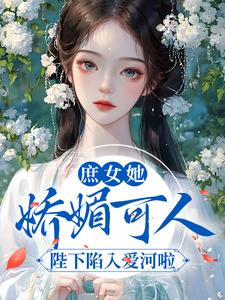 庶女她娇媚可人,陛下陷入爱河啦