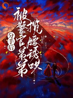 分手后，被警官弟弟揽腰诱哄