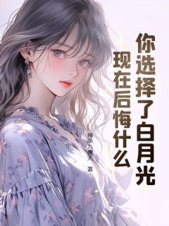 你选择了白月光，现在后悔什么？免费阅读 唐瑞安绮柔的小说免费试读