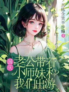 《国庆,老公带着小师妹和我们出游》小说章节列表免费试读 杨澜顾司南小说阅读