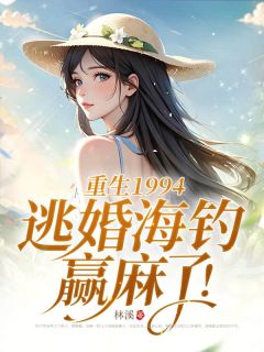 主角是刘美兰傅琛的小说 《重生1994,逃婚海钓赢麻了!》 全文免费阅读