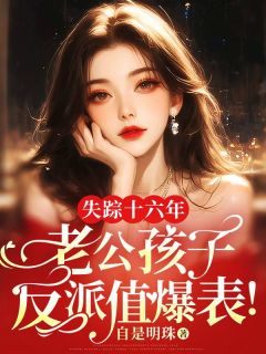 失踪十六年，老公孩子反派值爆表！沈念路之舟小说大结局免费试读