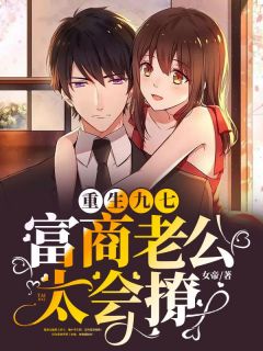 《重生九七：富商老公太会撩！》已完结版全文章节阅读 文雪魏童小说