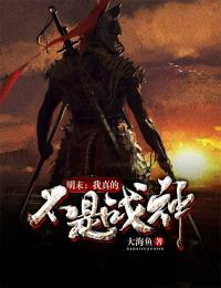 《明末：我真的不是战神》大结局在线阅读 《明末：我真的不是战神》最新章节列表