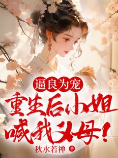 逼良为宠,重生后小姐喊我义母!