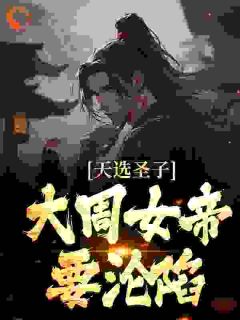 天选圣子，大周女帝要沦陷