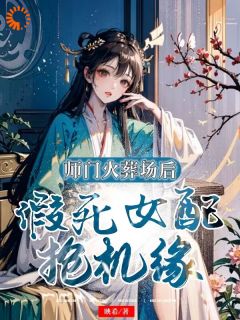 《师门火葬场后，假死女配抢机缘》小说全文在线试读 《师门火葬场后，假死女配抢机缘》最新章节列表