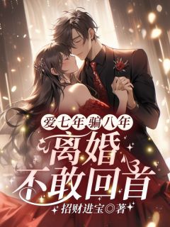 爱七年，骗八年，离婚不敢回首！小说完整版在线阅读（主角顾汐冉商时序）