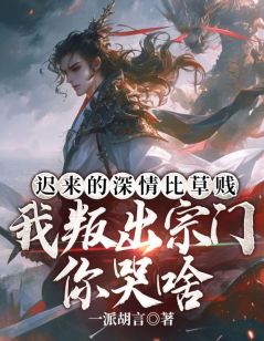 《迟来的深情比草贱,我叛出宗门你哭啥》小说精彩阅读 《迟来的深情比草贱,我叛出宗门你哭啥》最新章节列表