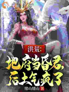 洪荒:地府当昏君,后土气疯了!