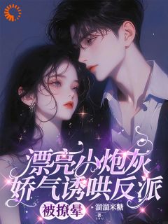 漂亮小炮灰娇气诱哄反派,被撩晕