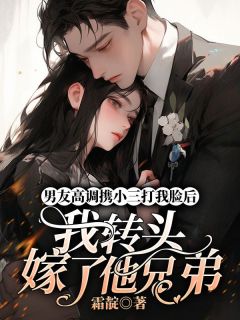 男友高调携小三打我脸后，我转头嫁了他兄弟黎翩月裴止傅承晏by霜靛在线阅读