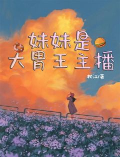 《妹妹是大胃王主播》王娇娇王倩倩章节目录免费试读