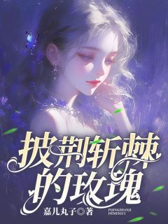 《披荆斩棘的玫瑰》小说章节列表免费试读 徐静睿裴舟勋安纯小说阅读