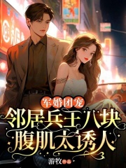 《军婚团宠:邻居兵王八块腹肌太诱人》(程颜青陆今安)小说阅读by游牧