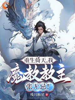 重生倚天,我,魔教教主张无忌!