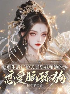 《重生后打脸天真皇妹和她的恋爱脑舔狗》小说全文在线阅读 《重生后打脸天真皇妹和她的恋爱脑舔狗》最新章节目录