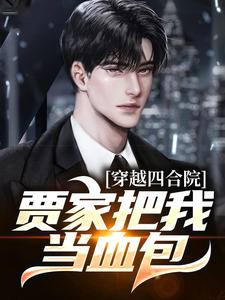 四合院：刚穿越，贾家就想吸我血by上天的地 孙青山贾东旭阅读全文