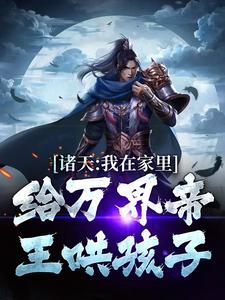 《诸天:我在家里给万界帝王哄孩子》小说章节目录免费阅读 沈大勇李明达小说全文