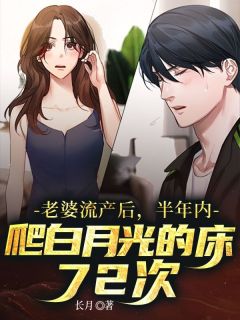 《老婆流产后，半年内爬白月光的床72次》小说全文精彩阅读 雷毅柳如烟张远小说阅读
