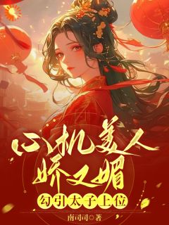 心机美人娇又媚,勾引太子上位
