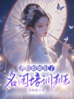 《表姑娘她报了名闺培训班》大结局在线阅读 孟葶傅玉昭是什么小说