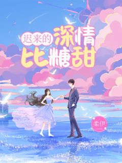 迟来的深情比糖甜陈小曦宋祁言程伟目录 迟来的深情比糖甜小说阅读