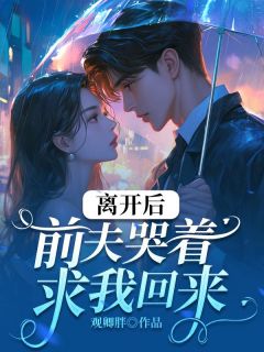 离开后,前夫哭着求我回来