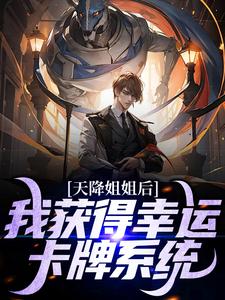 天降姐姐后,我获得幸运卡牌系统