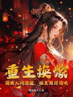 重生换嫁!嫡女人间清醒,权王日日追哄