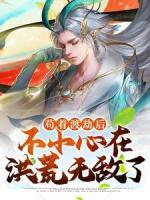 《苟着渡劫后，不小心在洪荒无敌了》全文精彩章节在线阅读（叶凡通天）