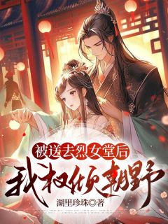 被送去烈女堂后,我权倾朝野原著小说免费阅读