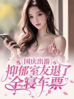 《国庆出游,抑郁室友退了全寝车票》江心月何念雨全文精彩阅读