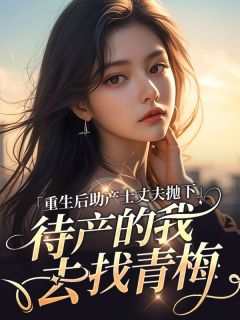 《重生后助产士丈夫抛下待产的我去找青梅》佳芮方子期全文精彩阅读