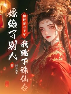 相伴帝君千年,我跳下诛仙台嫁给了别人